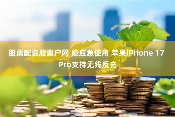 股票配资股票户网 能应急使用 苹果iPhone 17 Pro支持无线反充